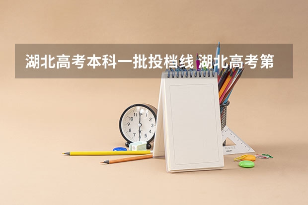 湖北高考本科一批投档线 湖北高考第一批投档线