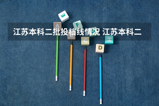 江苏本科二批投档线情况 江苏本科二批次录取线