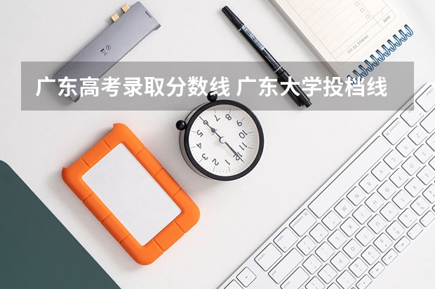 广东高考录取分数线 广东大学投档线