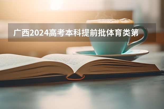 广西2024高考本科提前批体育类第一次征集志愿最低投档线（普通类本科批投档最低分）