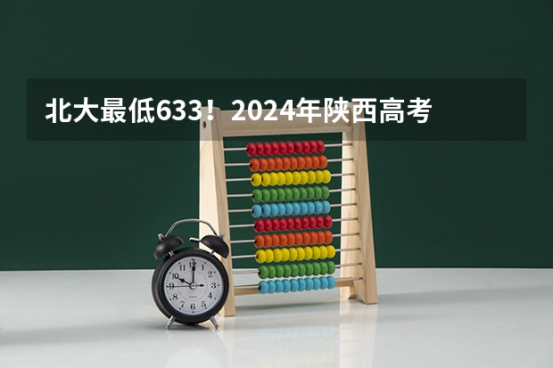 北大最低633！2024年陕西高考本科一批投档分数线公布！（2025年陕西省本科批次投档）