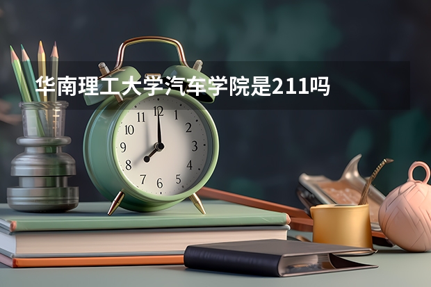 华南理工大学汽车学院是211吗