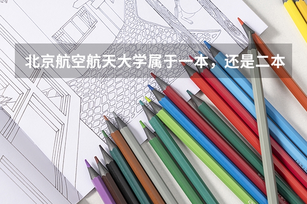 北京航空航天大学属于一本，还是二本，在北京市排名第多少位大学？