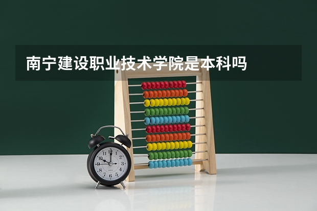 南宁建设职业技术学院是本科吗