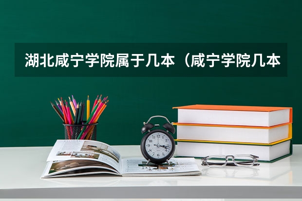 湖北咸宁学院属于几本（咸宁学院几本啊）