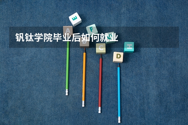 钒钛学院毕业后如何就业