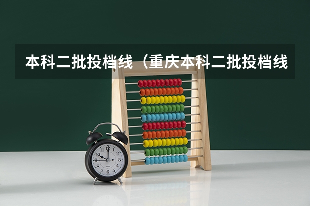 本科二批投档线（重庆本科二批投档线）