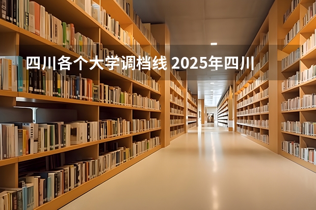 四川各个大学调档线 2025年四川各大学调档线