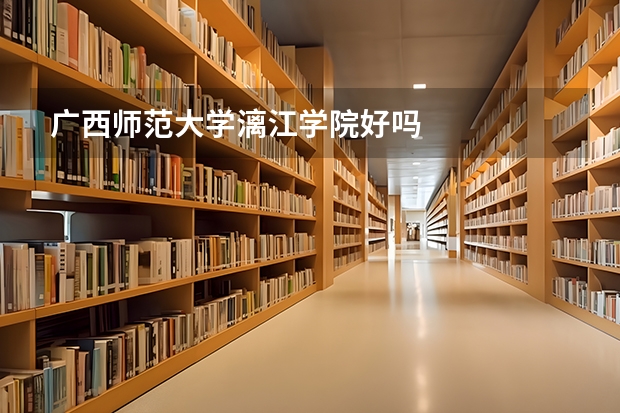 广西师范大学漓江学院好吗
