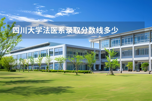 四川大学法医系录取分数线多少