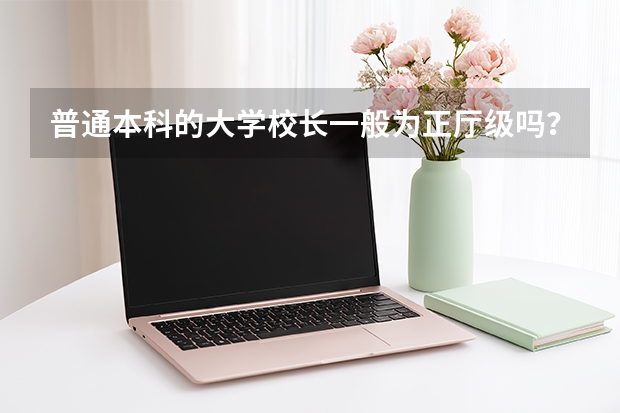 普通本科的大学校长一般为正厅级吗？