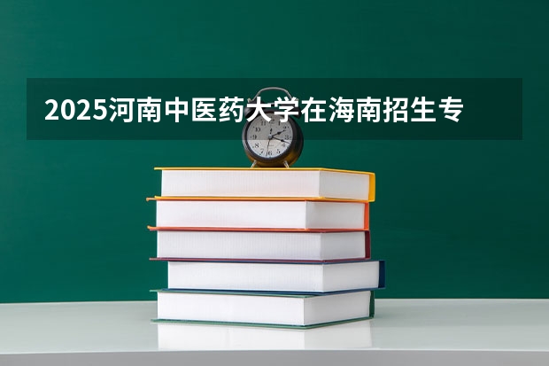 2025河南中医药大学在海南招生专业有哪些 ？
