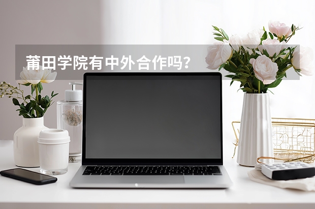 莆田学院有中外合作吗？