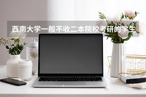 西南大学一般不收二本院校考研的学生吗