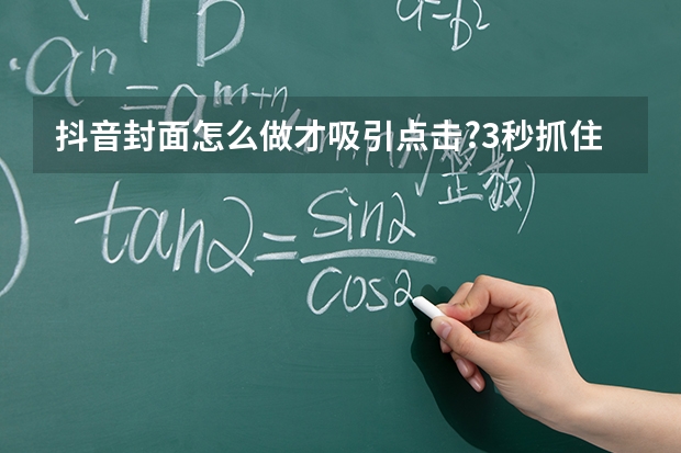 抖音封面怎么做才吸引点击?3秒抓住眼球的尺寸与设计技巧