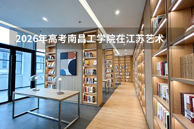 2026年高考南昌工学院在江苏艺术类投档线预测