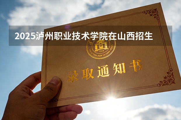 2025泸州职业技术学院在山西招生专业有哪些 ？（2026参考）