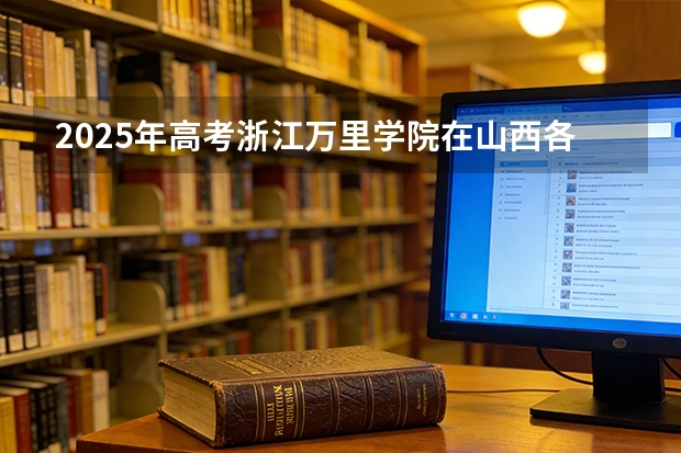 2025年高考浙江万里学院在山西各批次选科要求