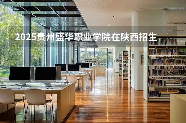 2025贵州盛华职业学院在陕西招生专业有哪些 ？（2026参考）