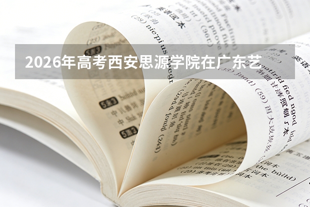 2026年高考西安思源学院在广东艺术类投档线预测