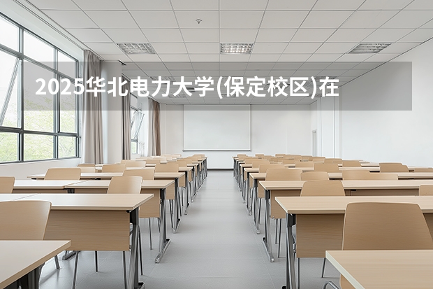 2025华北电力大学(保定校区)在云南招生专业有哪些 ？（2026参考）